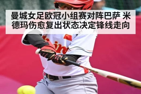 曼城女足欧冠小组赛对阵巴萨 米德玛伤愈复出状态决定锋线走向